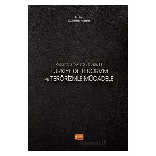 Osmanlı’dan Günümüze Türkiye’de Terörizm ve Terörizmle Mücadele - Kolektif - Nobel Bilimsel Eserler