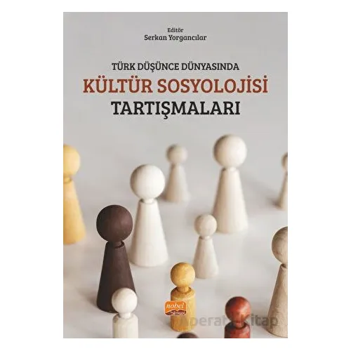Türk Düşünce Dünyasında Kültür Sosyolojisi Tartışmaları - Kolektif - Nobel Bilimsel Eserler