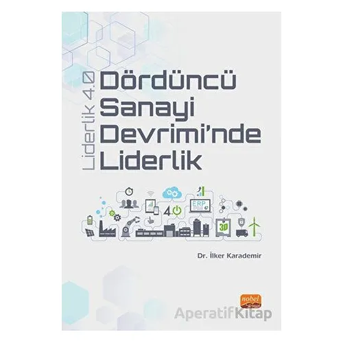 Dördüncü Sanayi Devrimi’nde Liderlik - Liderlik 4.0 - İlker Karademir - Nobel Bilimsel Eserler