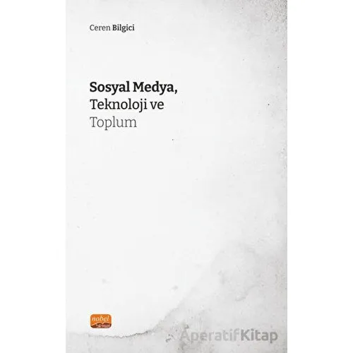 Sosyal Medya, Teknoloji ve Toplum - Ceren Bilgici - Nobel Bilimsel Eserler