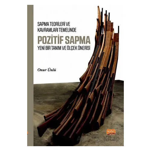 Sapma Teorileri ve Kavramları Temelinde Pozitif Sapma - Onur Ünlü - Nobel Bilimsel Eserler