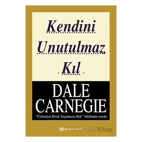 Kendini Unutulmaz Kıl - Dale Carnegie - Epsilon Yayınevi
