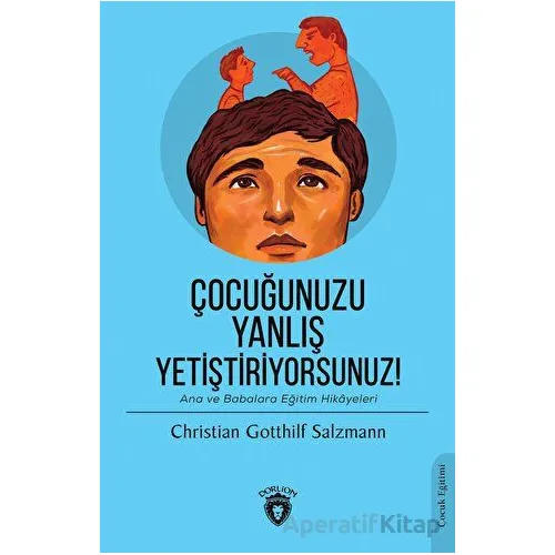 Çocuğunuzu Yanlış Yetiştiriyorsunuz! - Christian Gotthilf Salzmann - Dorlion Yayınları