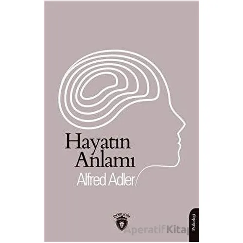 Hayatın Anlamı - Alfred Adler - Dorlion Yayınları