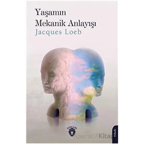 Yaşamın Mekanik Anlayışı - Jacques Loeb - Dorlion Yayınları