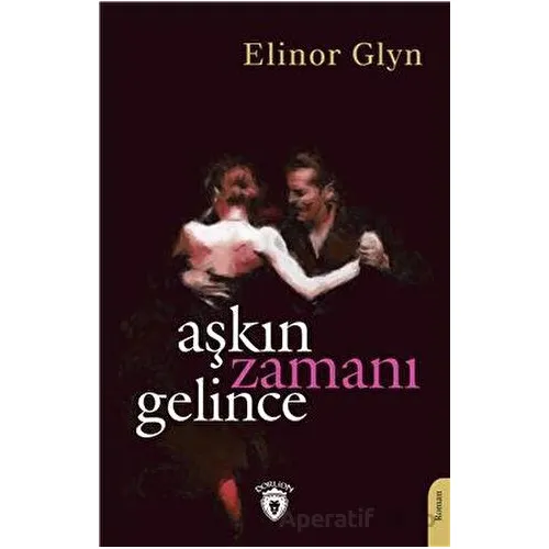 Aşkın Zamanı Gelince - Elinor Glyn - Dorlion Yayınları