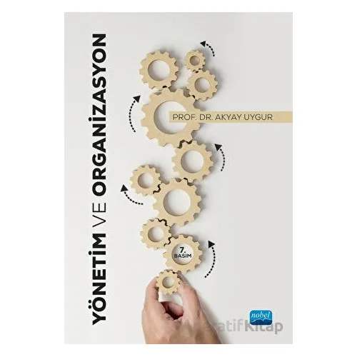 Yönetim ve Organizasyon - Akyay Uygur - Nobel Akademik Yayıncılık