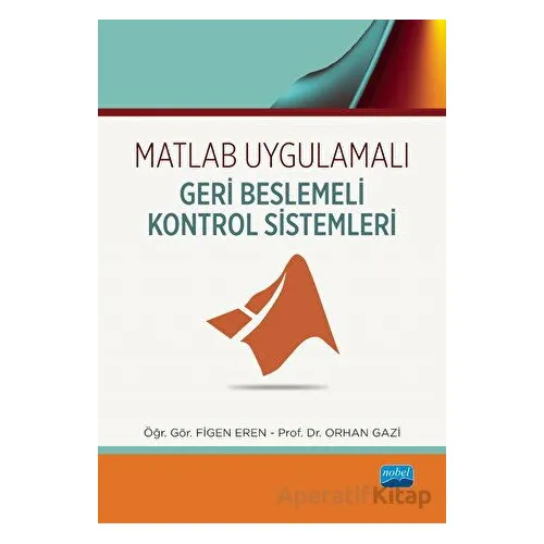 Matlab Uygulamalı Geri Beslemeli Kontrol Sistemleri - Orhan Gazi - Nobel Akademik Yayıncılık