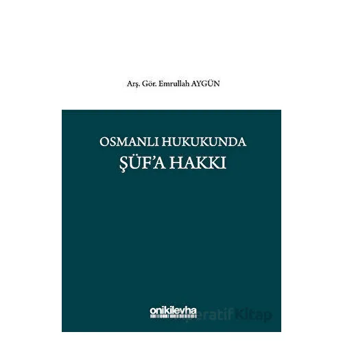 Osmanlı Hukukunda Şüfa Hakkı - Emrullah Aygün - On İki Levha Yayınları