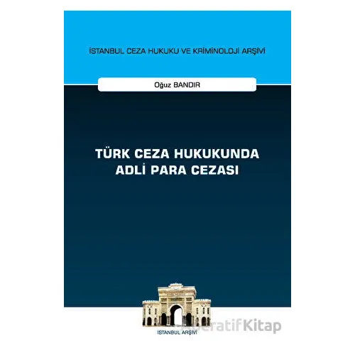 Türk Ceza Hukukunda Adli Para Cezası - İstanbul Ceza Hukuku ve Kriminoloji Arşivi Yayın No: 55