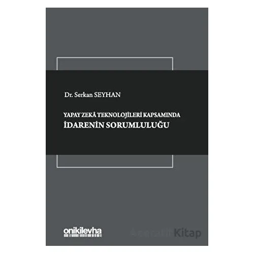 Yapay Zeka Teknolojileri Kapsamında İdarenin Sorumluluğu - Serkan Seyhan - On İki Levha Yayınları