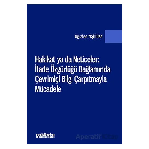 Hakikat ya da Neticeler: İfade Özgürlüğü Bağlamında Çevrimiçi Bilgi Çarpıtmayla Mücadele