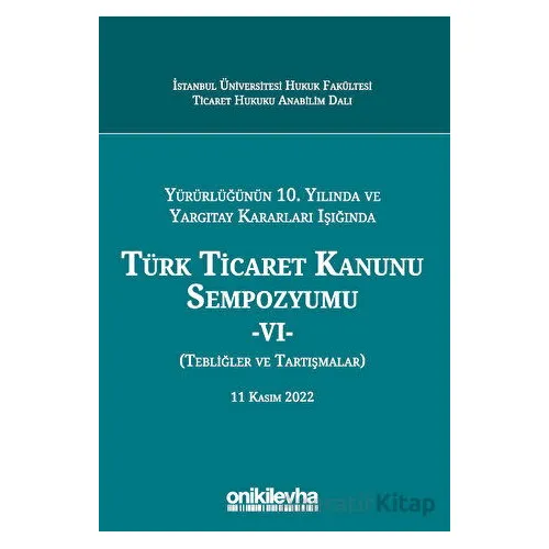 Yürürlüğünün 10. Yılında ve Yargıtay Kararları Işığında Türk Ticaret Kanunu Sempozyumu - VI - (Tebli