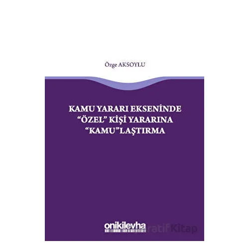 Kamu Yararı Ekseninde Özel Kişi Yararına Kamulaştırma - Özge Aksoylu - On İki Levha Yayınları