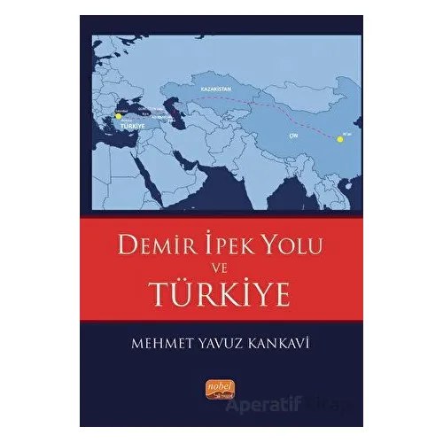 Demir İpek Yolu ve Türkiye - Mehmet Yavuz Kankavi - Nobel Bilimsel Eserler