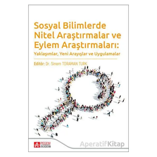 Sosyal Bilimlerde Nitel Araştırmalar ve Eylem Araştırmaları: Yaklaşımlar, Yeni Arayışlar ve Uygulama