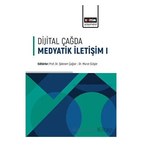 Dijital Çağda Medyatik İletişim - 1 - Murat Gülgör - Eğitim Yayınevi - Bilimsel Eserler