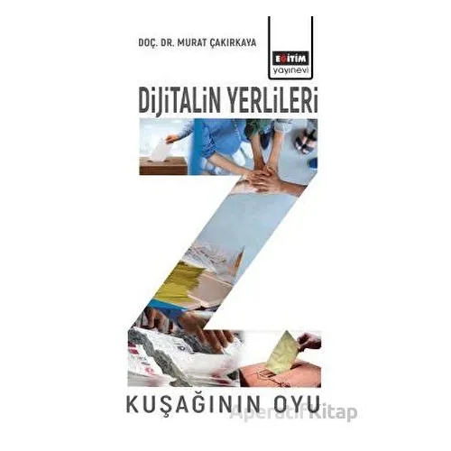 Dijitalin Yerlileri - Z Kuşağının Oyu - Murat Çakırkaya - Eğitim Yayınevi - Bilimsel Eserler