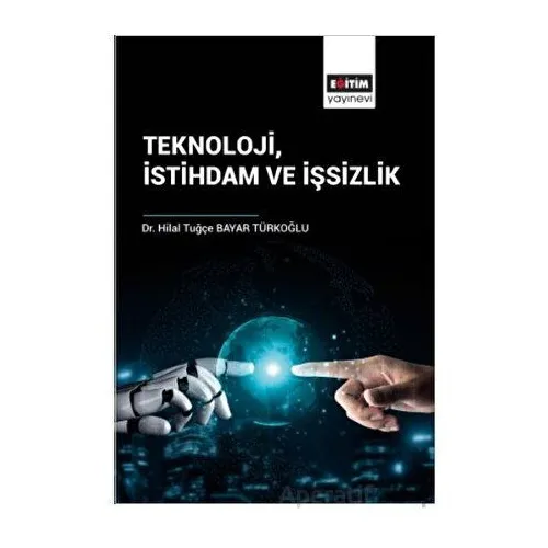 Teknoloji İstihdam ve İşsizlik - Hilal Tuğçe Bayar Türkoğlu - Eğitim Yayınevi - Bilimsel Eserler