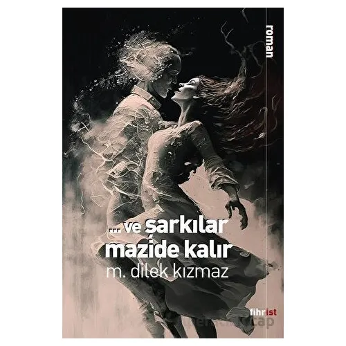 Ve Şarkılar Mazide Kalır - M. Dilek Kızmaz - Fihrist Kitap