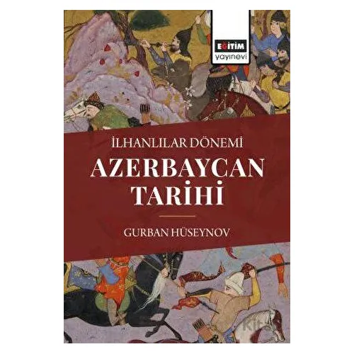 İlhanlılar Dönemi Azerbaycan Tarihi - Gurban Hüseynov - Eğitim Yayınevi - Bilimsel Eserler
