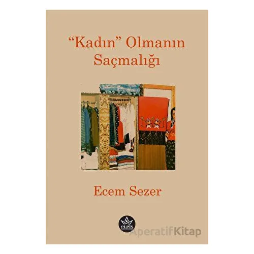 “Kadın” Olmanın Saçmalığı - Ecem Sezer - Elpis Yayınları