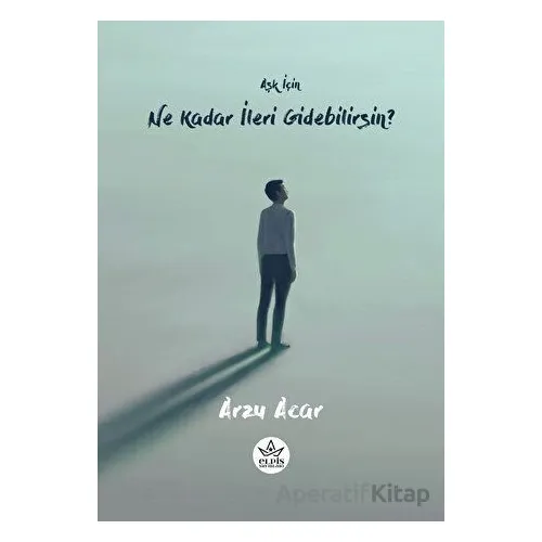 Aşk İçin Ne Kadar İleri Gidebilirsin? - Arzu Acar - Elpis Yayınları