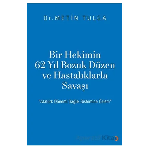 Bir Hekimin 62 Yıl Bozuk Düzen ve Hastalıklarla Savaşı - Metin Tulga - Cinius Yayınları