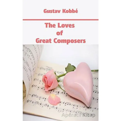 The Loves of Great Composers - Gustav Kobbe - Platanus Publishing