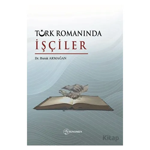 Türk Romanında İşçiler - Burak Armağan - Fenomen Yayıncılık