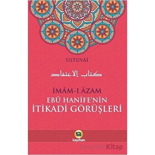 İmam-ı Azam Ebu Hanife’nin İtikadi Görüşleri - Üstüvai - Kayıhan Yayınları