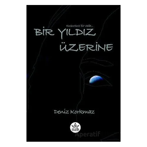 Bir Yıldız Üzerine - Deniz Korkmaz - Elpis Yayınları