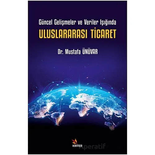Güncel Gelişmeler ve Veriler Işığında Uluslararası Ticaret - Mustafa Ünüvar - Kriter Yayınları