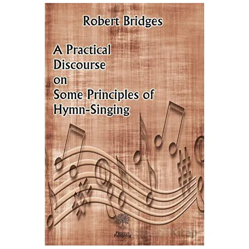 A Practical Discourse on Some Principles of Hymn-Singing - Robert Bridges - Platanus Publishing