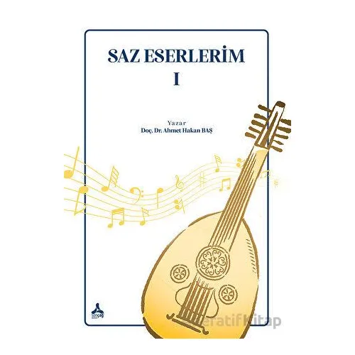 Saz Eserlerim I - Ahmet Hakan Baş - Sonçağ Yayınları