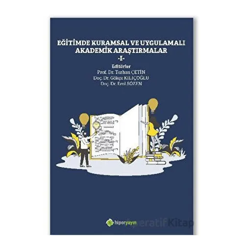 Eğitimde Kuramsal ve Uygulamalı Akademik Araştırmalar I - Turhan Çetin - Hiperlink Yayınları