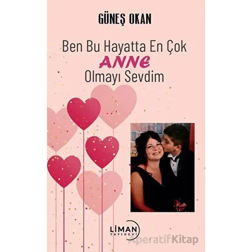 Ben Bu Hayatta En Çok Annem Olmayı Sevdim - Güneş Okan - Liman Yayınevi