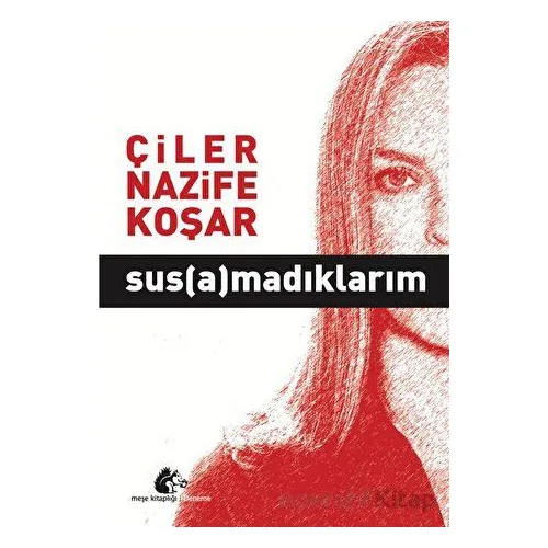 Susamadıklarım - Çiler Nazife Koşar - Meşe Kitaplığı