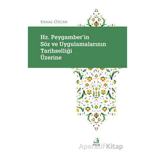 Hz. Peygamberin So¨z ve Uygulamalarının Tarihselligˆi U¨zerine - Kemal Özcan - Fecr Yayınları