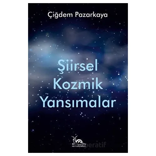 Şiirsel Kozmik Yansımalar - Çiğdem Pazarkaya - Sarmal Kitabevi