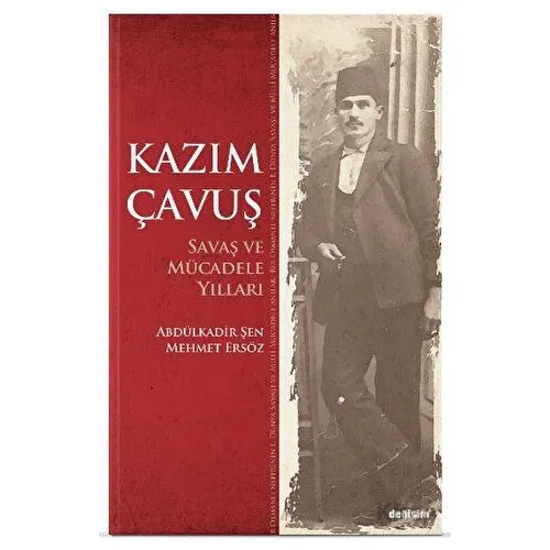 Kazım Çavuş Savaş ve Mücadele Yılları - Abdulkadir Şen - Değişim Yayınları