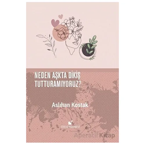 Neden Aşkta Dikiş Tutturamıyoruz? - Aslıhan Kostak - Öteki Yayınevi