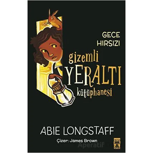 Gizemli Yeraltı Kütüphanesi 3 - Gece Hırsızı - Abie Longstaff - Genç Timaş