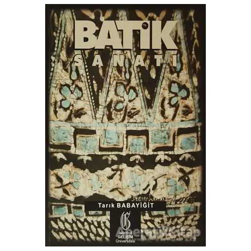 Batik Sanatı - Tarık Babayiğit - İstanbul Gelişim Üniversitesi Yayınları