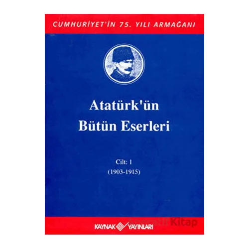 Atatürkün Bütün Eserleri Cilt: 1 (1903 - 1915) - Mustafa Kemal Atatürk - Kaynak Yayınları