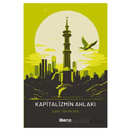 Kapitalizmin Ahlakı - Tom G. Palmer - Liberus Yayınları