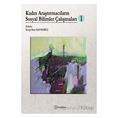 Kadın Araştırmacıların Sosyal Bilimler Çalışmaları - Serap Kurt Kayserili - Fenomen Yayıncılık