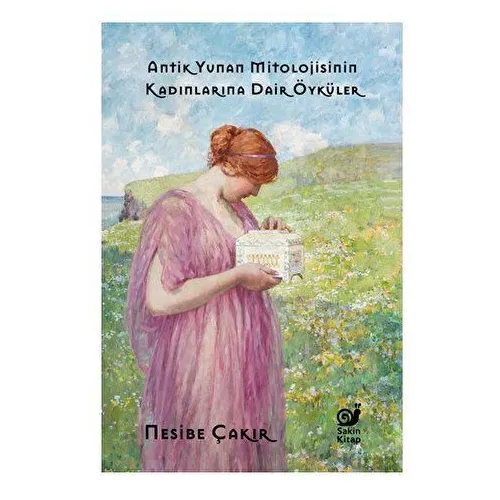 Antik Yunan Mitolojisinin Kadınlarına Dair Öyküler - Nesibe Çakır - Sakin Kitap