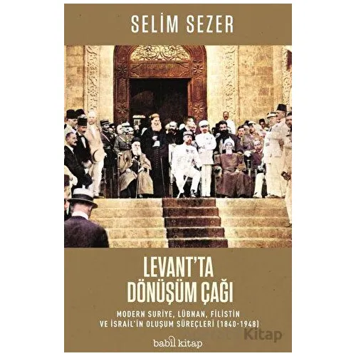Levantta Dönüşüm Çağı - Modern Suriye, Lübnan, Filistin ve İsrail’in Oluşum Süreçleri (1840-1948)