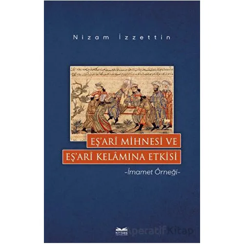 Eş’ari Mihnesi ve Eş’ari Kelamına Etkisi - Nizam İzzettin - Kitabe Yayınları